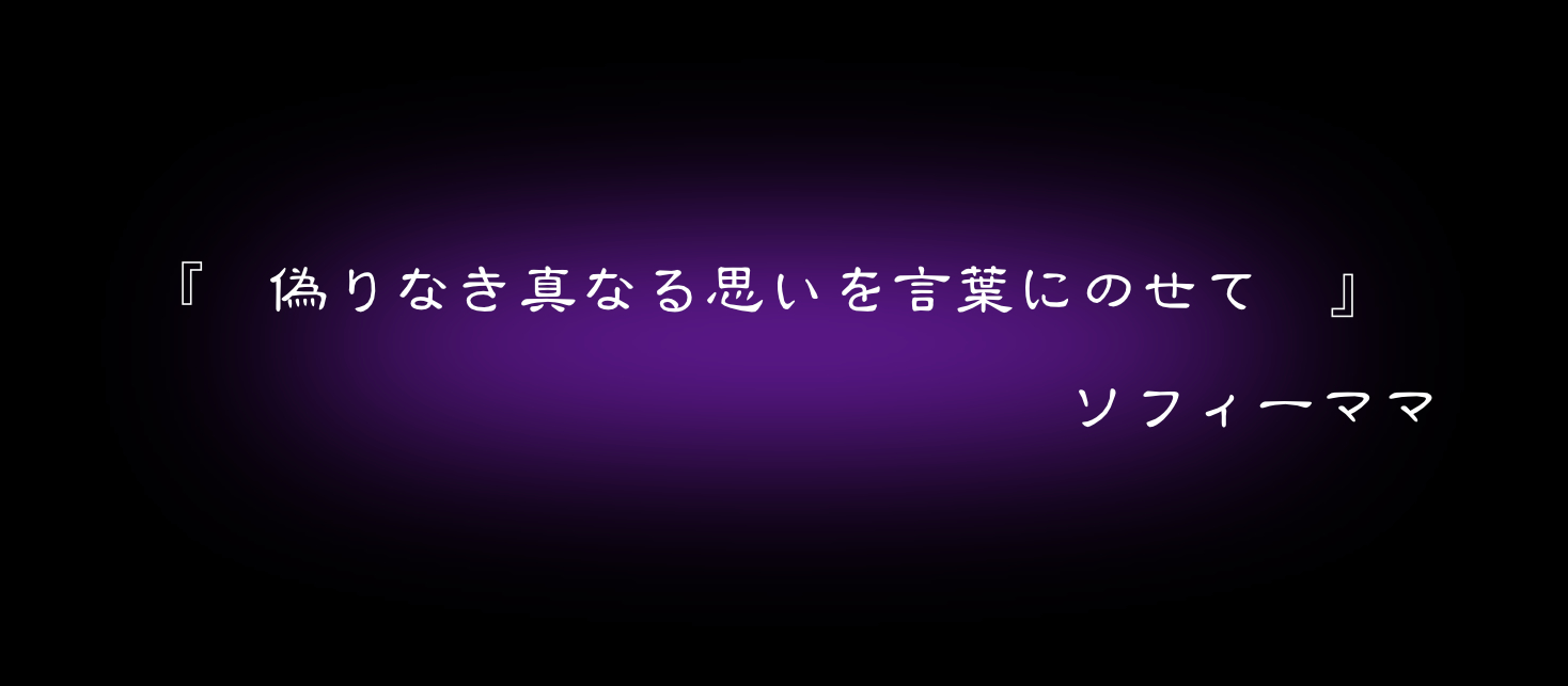 『偽りなき真なる思いを言葉にのせて』ソフィーママ